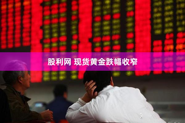 股利网 现货黄金跌幅收窄